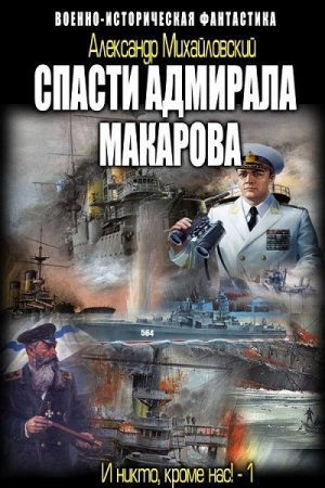 Александр Михайловский. Спасти адмирала Макарова