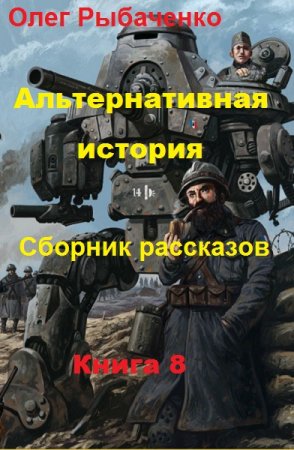 Альтернативная история. Сборник рассказов. Книга 8 - Олег Рыбаченко