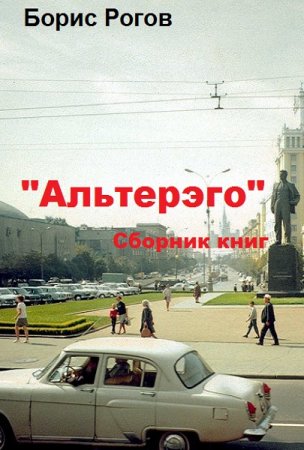 Борис Рогов. Цикл книг - "Альтерэго"