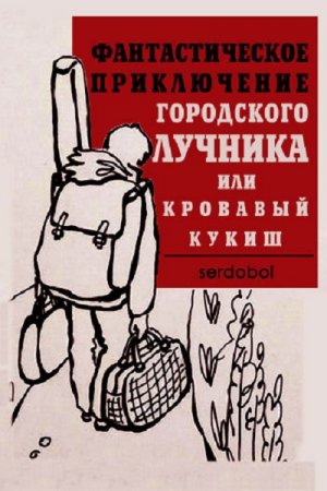 Фантастическое приключение городского лучника или кровавый кукиш - Сергей serdobol