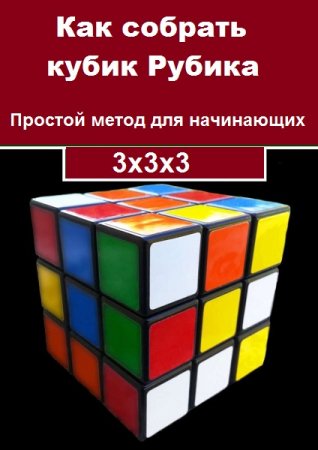 Как собрать кубик Рубика. Простой метод для начинающих