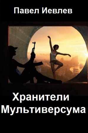 Павел Иевлев. Хранители Мультиверсума - Цикл из 22 книг (Научная Фантастика, Приключения)