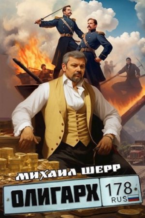 Михаил Шерр. Олигарх - Цикл из 4 книг (Альтернативная история, Попаданец, Боевая фантастика)