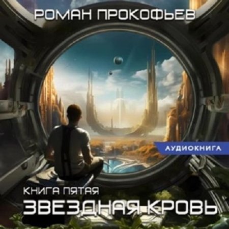 Роман Прокофьев - Звездная Кровь 5. Вечность (Боевая фантастика, ЛитРПГ, Попаданцы, Технофэнтези, Аудиокнига)