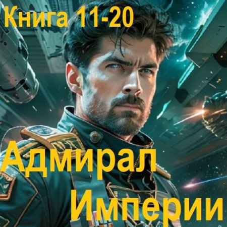 Дмитрий Коровников - Адмирал Империи. Книга 11-20 (Боевая фантастика, Космическая фантастика, Аудиокнига)