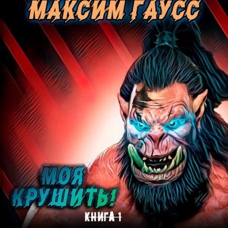 Максим Гаусс - Моя крушить! (Фэнтези, Попаданцы, Юмористическое фэнтези, Аудиокнига)