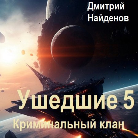 Дмитрий Найденов - Ушедшие 5. Криминальный клан (Космическая фантастика, Героическая фантастика, Аудиокнига)