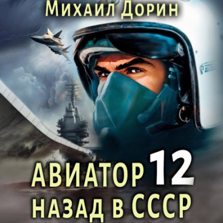 Михаил Дорин - Авиатор: Назад в СССР. Книга 12 (Фантастика, Попаданцы, Боевая фантастика, Аудиокнига)